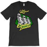 I Lost My Head On Easter Island T-shirt | Artistshot