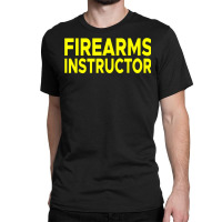 Firearms Instructor Shirt Range Gun Safety Firearm Shooting Classic T-shirt | Artistshot