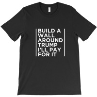 Anti Trump Wall Build A Wall Around Trump T-shirt | Artistshot