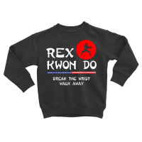 Break The Wrist Walk Away   Rex Kwon Do T Shirt Toddler Sweatshirt | Artistshot