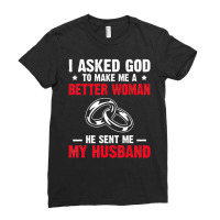 I Ask God To Make Me Better Woman He Sent Me My Husband Ladies Fitted T-shirt | Artistshot