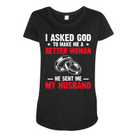 I Ask God To Make Me Better Woman He Sent Me My Husband Maternity Scoop Neck T-shirt | Artistshot