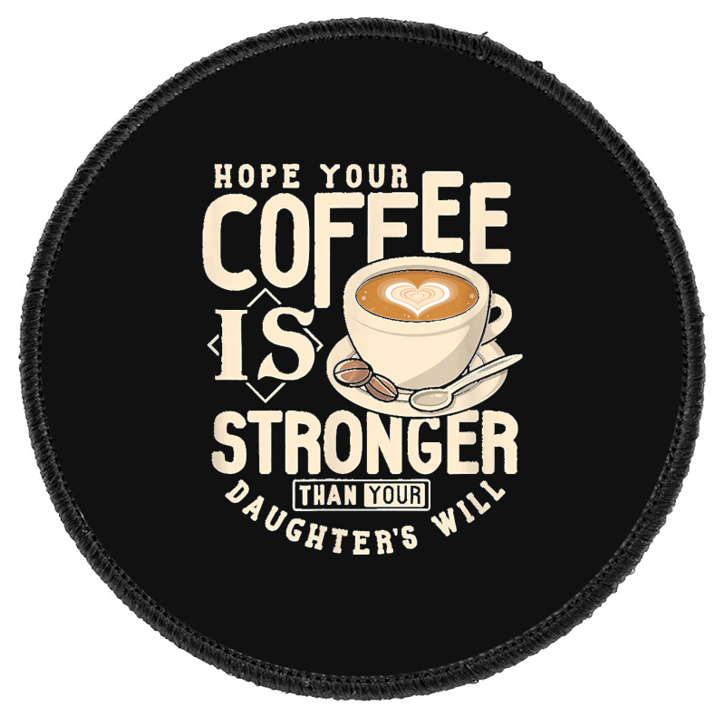 Funny Strong Coffee Mom Dad Daughter Will Shirt Parenting Round Patch | Artistshot