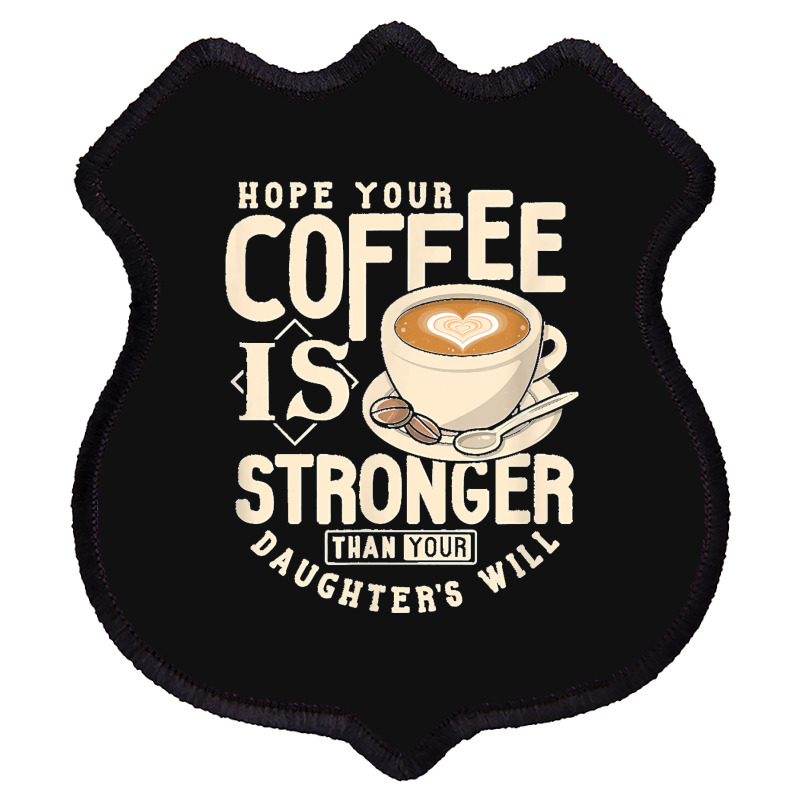 Funny Strong Coffee Mom Dad Daughter Will Shirt Parenting Shield Patch | Artistshot