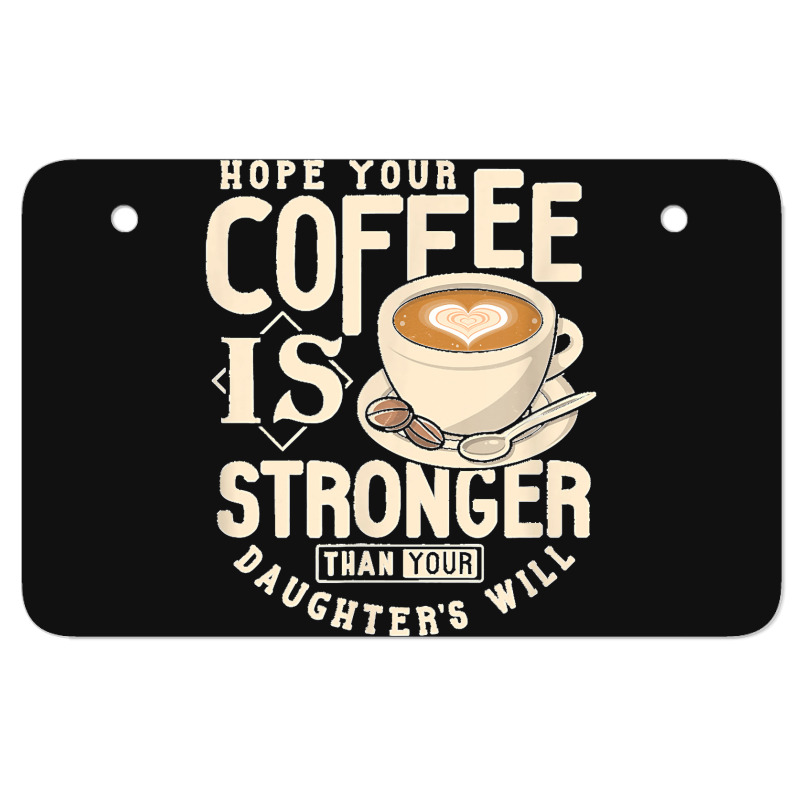 Funny Strong Coffee Mom Dad Daughter Will Shirt Parenting Atv License Plate | Artistshot