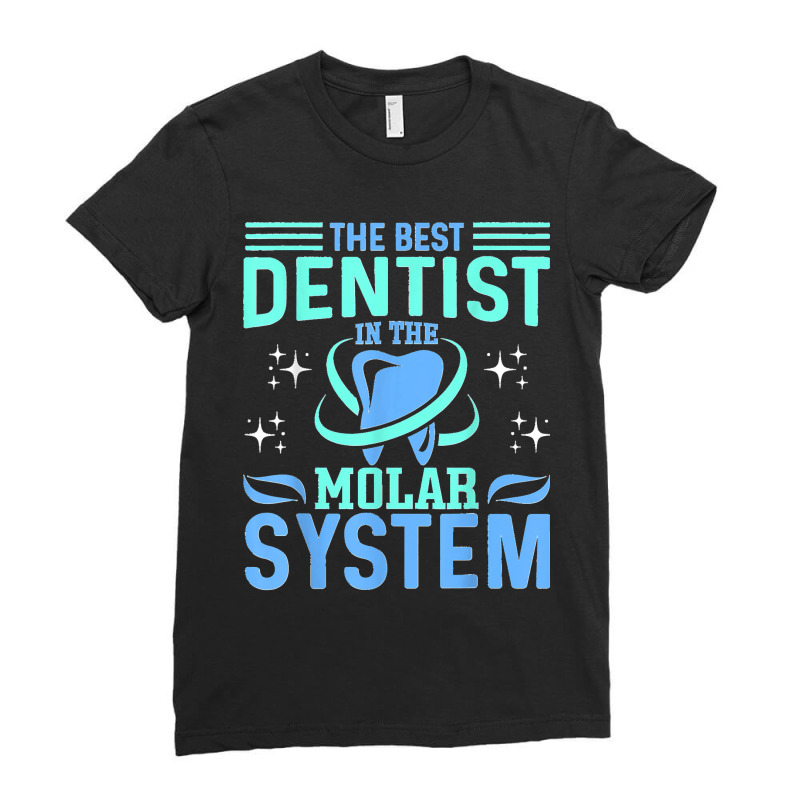 The Best Dentist In The Molar System Funny Dentist Dental Ladies Fitted T-Shirt by STACYSCHUDEL | Artistshot