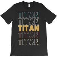 Titan Titan Titan Titan Titan T-shirt | Artistshot