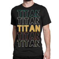 Titan Titan Titan Titan Titan Classic T-shirt | Artistshot