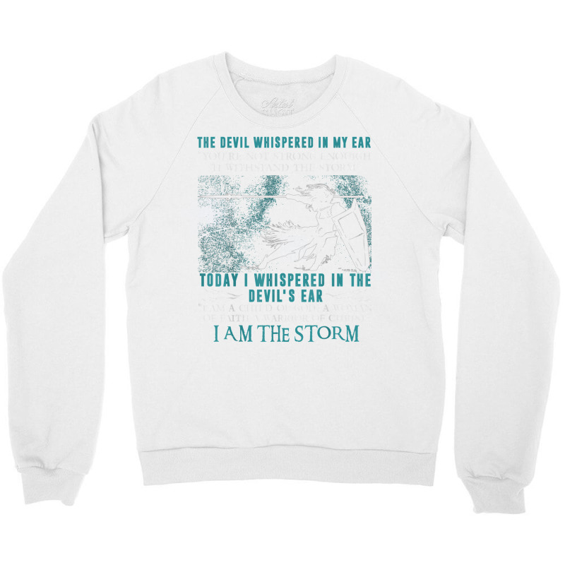 I Am A Child Of God   A Warrior Of Christ   I Am The Storm T Shirt Crewneck Sweatshirt | Artistshot