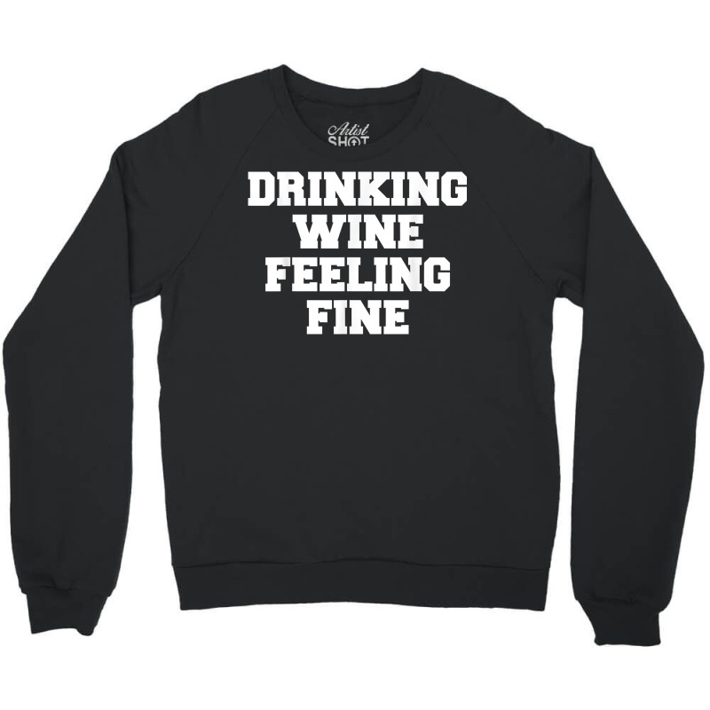 Drinking Wine Feeling Fine T Shirt Crewneck Sweatshirt | Artistshot