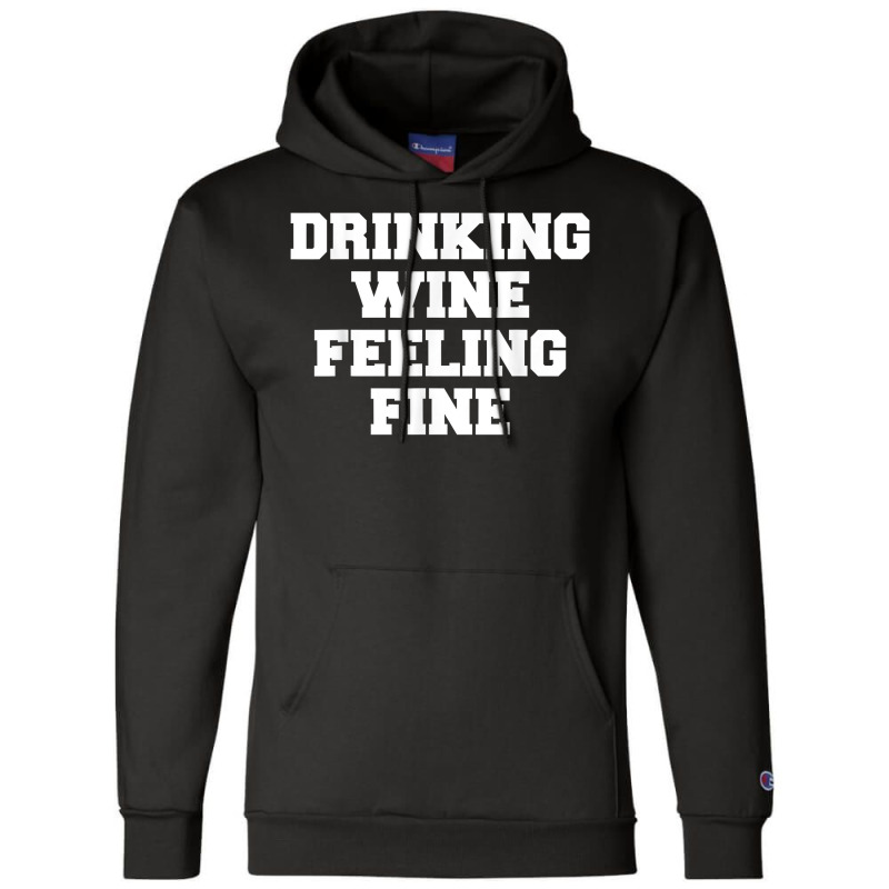 Drinking Wine Feeling Fine T Shirt Champion Hoodie | Artistshot