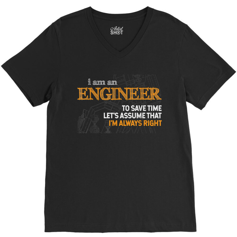 I Am An Engineer To Save Time I_m Always Right Funny Gift For Fans V-Neck Tee by SonjaBogenschutz | Artistshot