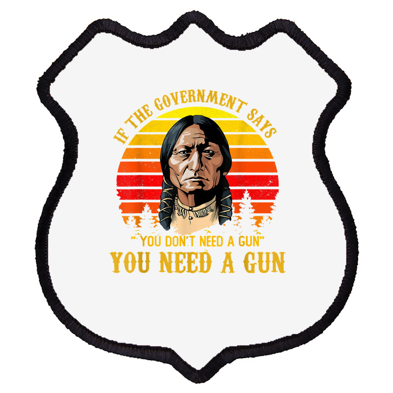 You Need A Gun Sitting Bull Shirt Pro 2nd Amendment T Shirt Shield Patch | Artistshot