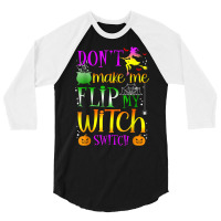 Don't Make Me Flip My Witch Switch Halloween Girl And Woman T Shirt 3/4 Sleeve Shirt | Artistshot