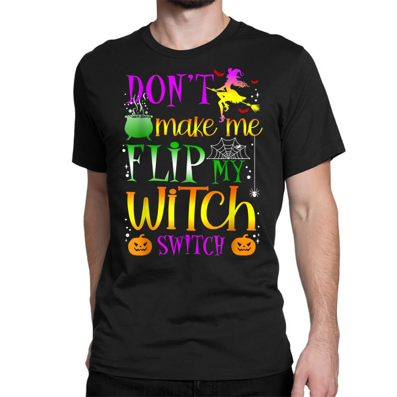 Don't Make Me Flip My Witch Switch Halloween Girl And Woman T Shirt Classic T-shirt by cm-arts | Artistshot