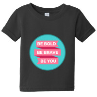 Be Bold Be Brave Be You   Inspirational Baby Tee | Artistshot