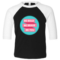 Be Bold Be Brave Be You   Inspirational Toddler 3/4 Sleeve Tee | Artistshot