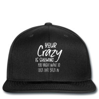 Your Crazy Is Showing You Might Want To Tuck That Back In T Shirt Printed Hat | Artistshot