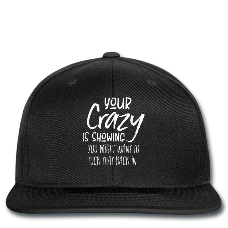 Your Crazy Is Showing You Might Want To Tuck That Back In T Shirt Printed hat by nuzhetanopo | Artistshot