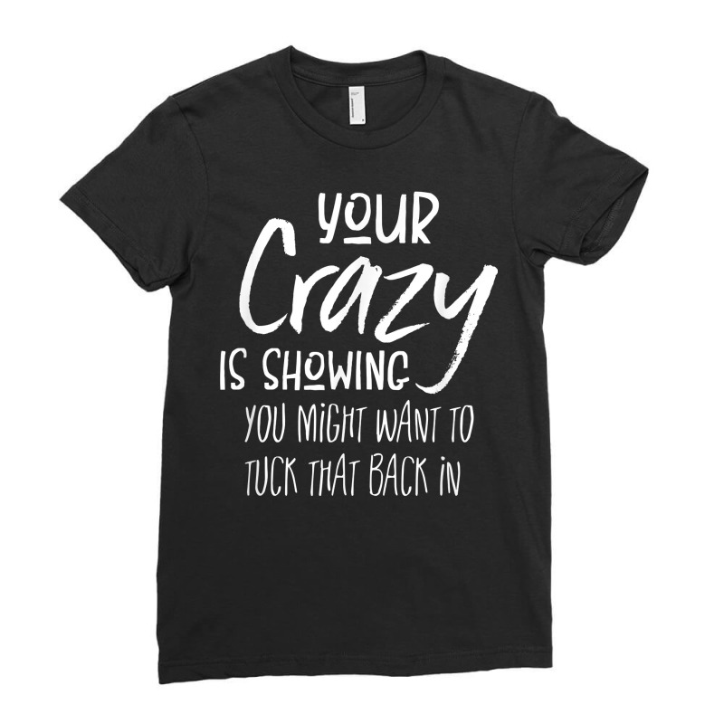 Your Crazy Is Showing You Might Want To Tuck That Back In T Shirt Ladies Fitted T-Shirt by nuzhetanopo | Artistshot