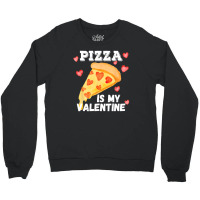 Pizza Is My Valentine Funny Italian Valentines Day Gift Crewneck Sweatshirt | Artistshot