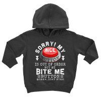 Sorry My Nice Button Is Out Of Order, But Bite Me Works Fine T Shirt Toddler Hoodie | Artistshot