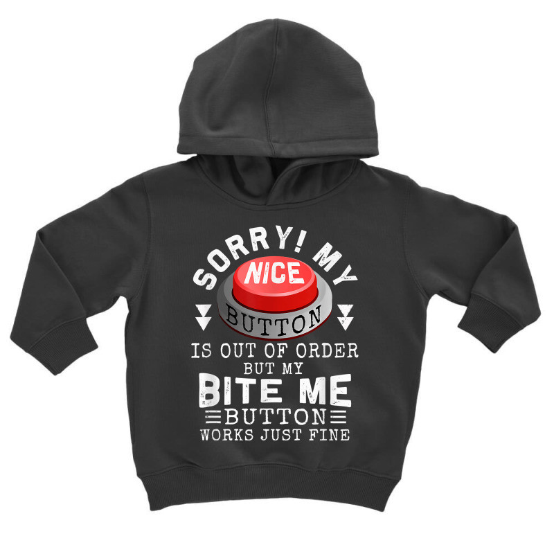 Sorry My Nice Button Is Out Of Order, But Bite Me Works Fine T Shirt Toddler Hoodie by chicoavsmaydav | Artistshot