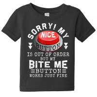 Sorry My Nice Button Is Out Of Order, But Bite Me Works Fine T Shirt Baby Tee | Artistshot