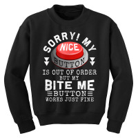 Sorry My Nice Button Is Out Of Order, But Bite Me Works Fine T Shirt Youth Sweatshirt | Artistshot