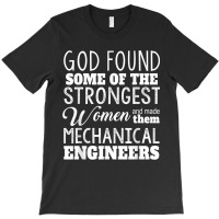 Mechanical Engineer Funny Gift God Found Strongest Woman For Fans T-shirt | Artistshot