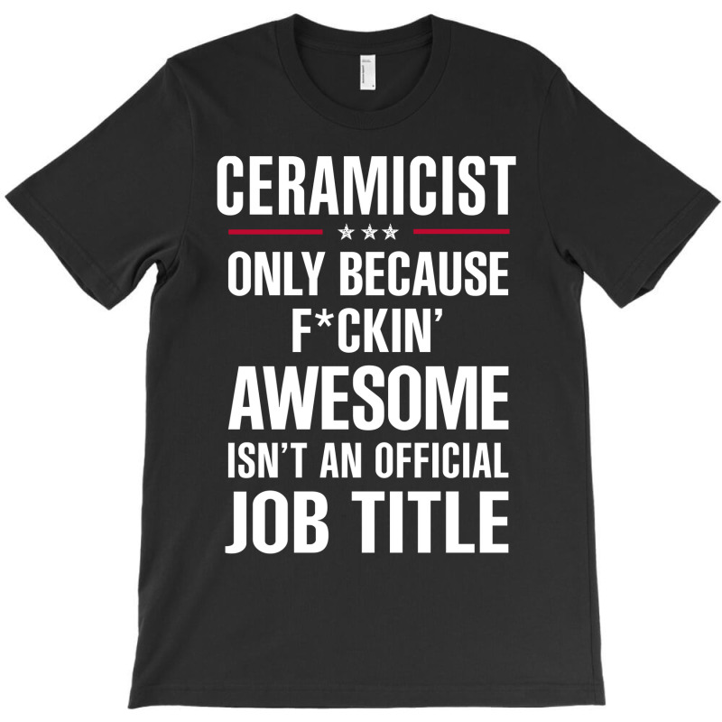 Gift For F Ckin' Awesome Ceramicist T-shirt | Artistshot