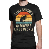 I Like Shrimps And Maybe 3 People Sea Animal Seafood Retro T Shirt Classic T-shirt | Artistshot