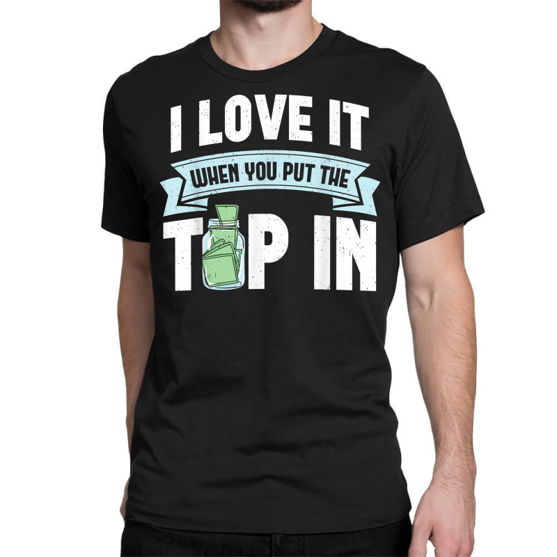 I Love It When You Put The Tip In Funny Bartender T Shirt Classic T-shirt | Artistshot