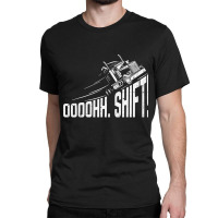 Ohh Shift Funny Truck Gear Big Rig Semi Trucker Driver Gift Classic T-shirt | Artistshot