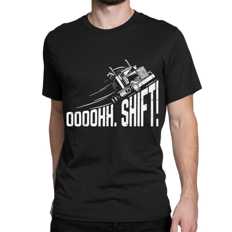 Ohh Shift Funny Truck Gear Big Rig Semi Trucker Driver Gift Classic T-shirt | Artistshot