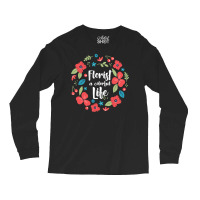 Florist Botanist Gardener Floristry Flower Arrangement Life Long Sleeve Shirts | Artistshot