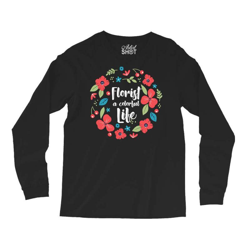 Florist Botanist Gardener Floristry Flower Arrangement Life Long Sleeve Shirts by Jennifer90 | Artistshot