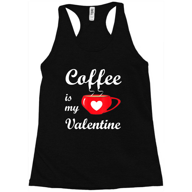 Coffee Is My Valentine   Romantic Valentines Love Racerback Tank by Newart | Artistshot