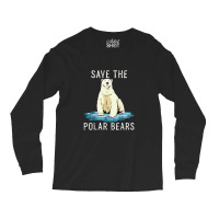 Save The Polar Bears Shirt Anti Climate Change Polar Long Sleeve Shirts | Artistshot