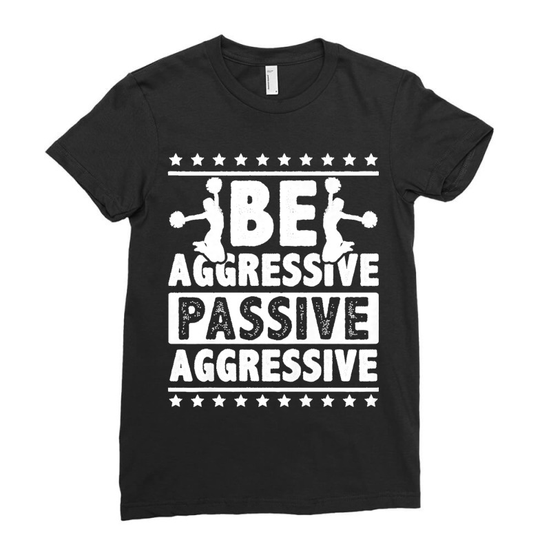 Womens Be Aggressive Passive Aggressive Gymnast Cheerleader Sports Pre Ladies Fitted T-Shirt by STACYSCHUDEL | Artistshot