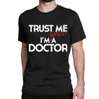 Phd Trust Me Im Almost A Doctor For Boyfriend Doctoral Candidate For F Classic T-shirt | Artistshot