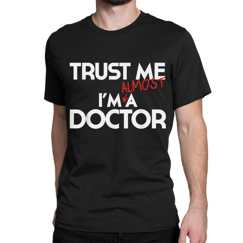 Phd Trust Me Im Almost A Doctor For Boyfriend Doctoral Candidate For F Classic T-shirt | Artistshot