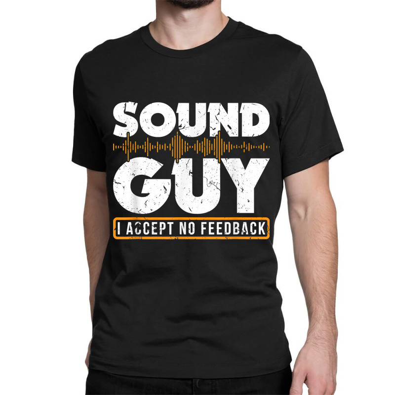 Sound Guy Accept No Feedback Audio Engineer Mixing Mastering For Fans Classic T-shirt | Artistshot