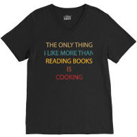 Only Thing I Like More Than Reading Books Is Cooking Funny V-neck Tee | Artistshot