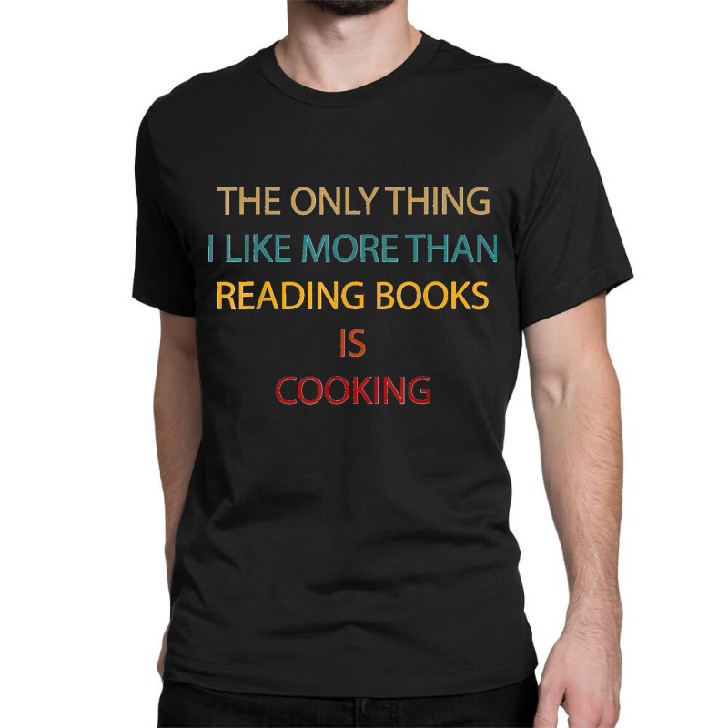 Only Thing I Like More Than Reading Books Is Cooking Funny Classic T-shirt by saterseim | Artistshot