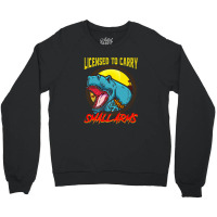 Licensed To Carry Small Arms Funny Dinosaur Pun T-rex Joke Crewneck Sweatshirt | Artistshot