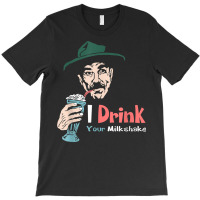 I Drink Your Milkshake I Drink It Up! T Shirt T-shirt | Artistshot