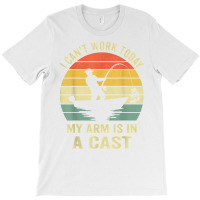 Men Can't Work Today My Arm Is In A Cast Shirt Funny Fishing T Shirt T-shirt | Artistshot