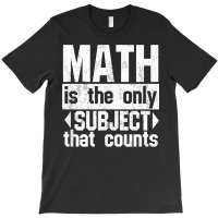 Math Is The Only Subject That Counts  Punny Tshirt For Nerds T-shirt | Artistshot