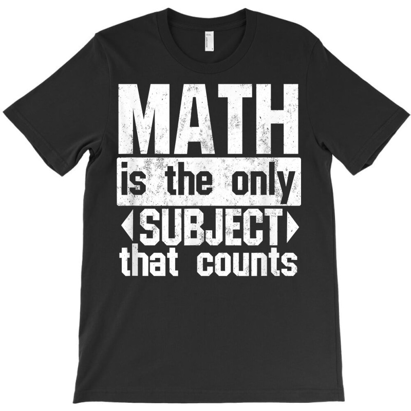 Math Is The Only Subject That Counts  Punny Tshirt For Nerds T-shirt | Artistshot